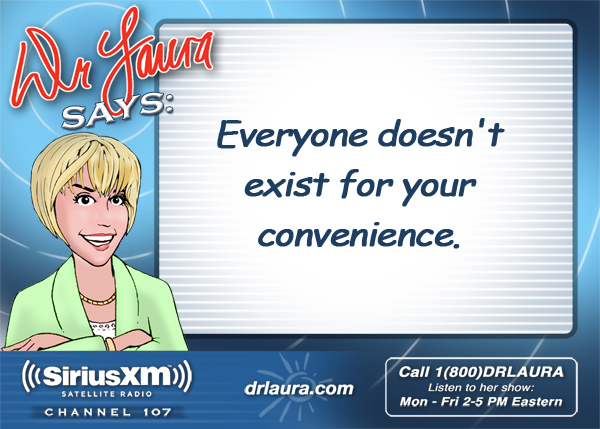 Everyone doesn't exist for your convenience.