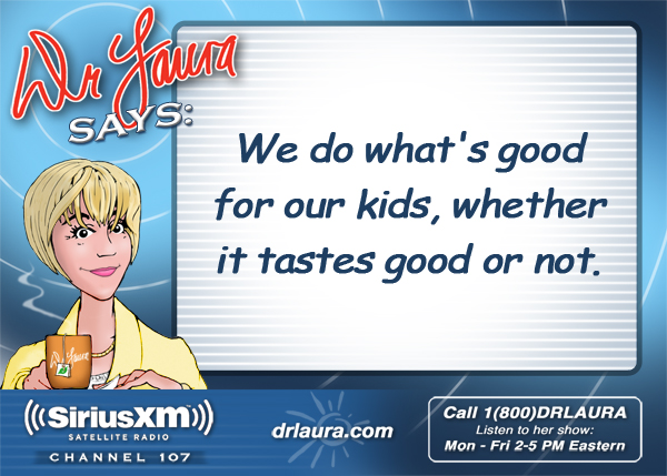 We do what's good for our kids, whether it tastes good or not.