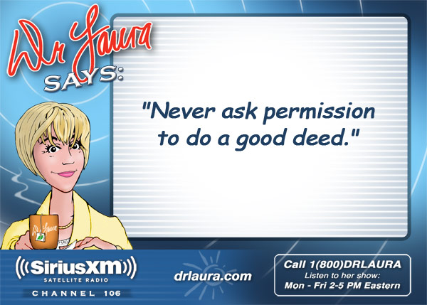 Never ask permission to do a good deed.